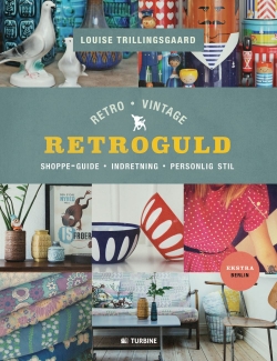 Louise Trillingsgaard: Retroguld : retro, vintage : shoppe-guide, indretning, personlig stil