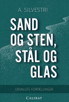 A. Silvestri: Sand og sten, stål og glas : udvalgte fortællinger